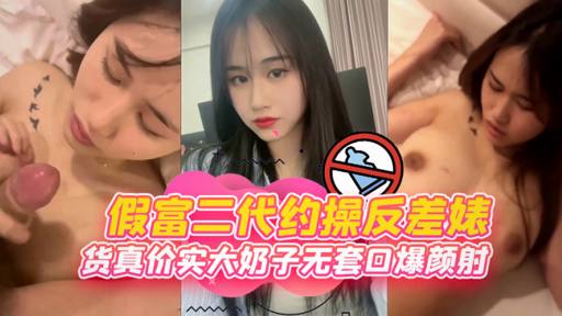 假富二代约个反差婊，大奶无套直接给我口爆颜射
