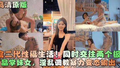 富二代同时包养俩学妹，高清原版看她们被调教后入